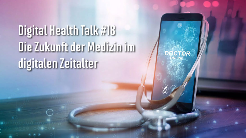 Digital Health Talk 18: Die Zukunft der Medizin im digitalen Zeitalter